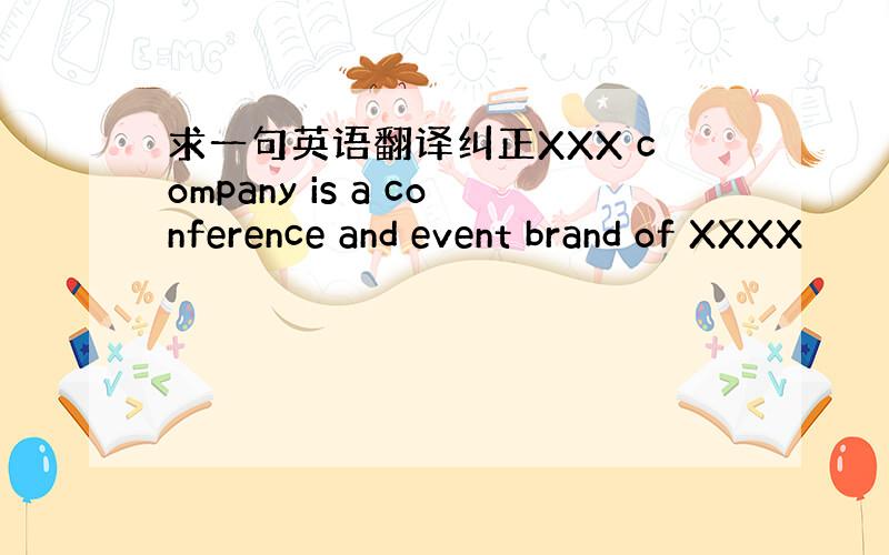 求一句英语翻译纠正XXX company is a conference and event brand of XXXX