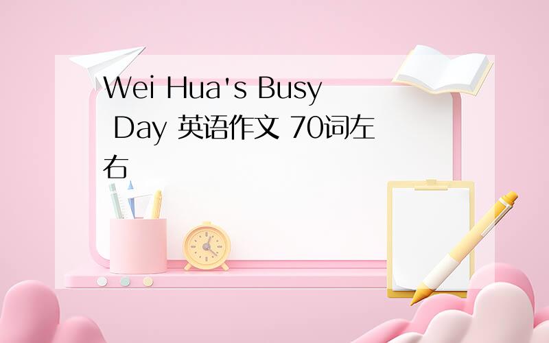 Wei Hua's Busy Day 英语作文 70词左右