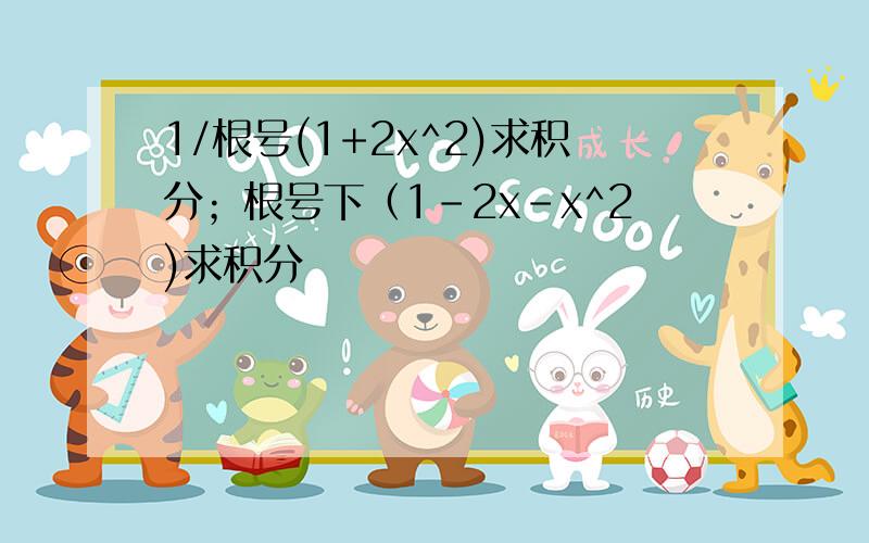 1/根号(1+2x^2)求积分；根号下（1-2x-x^2)求积分