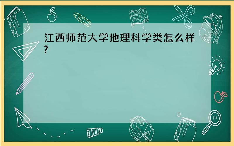 江西师范大学地理科学类怎么样?