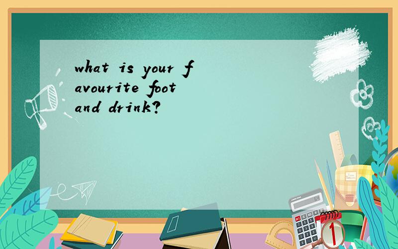 what is your favourite foot and drink?