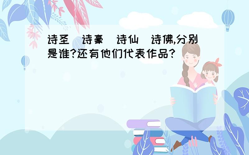 诗圣`诗豪`诗仙`诗佛,分别是谁?还有他们代表作品?