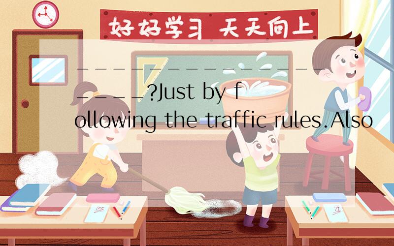 __________________?Just by following the traffic rules.Also