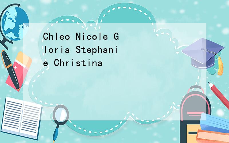 Chleo Nicole Gloria Stephanie Christina