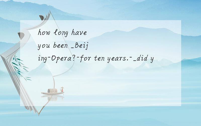 how long have you been _Beijing-Opera?-for ten years.-_did y