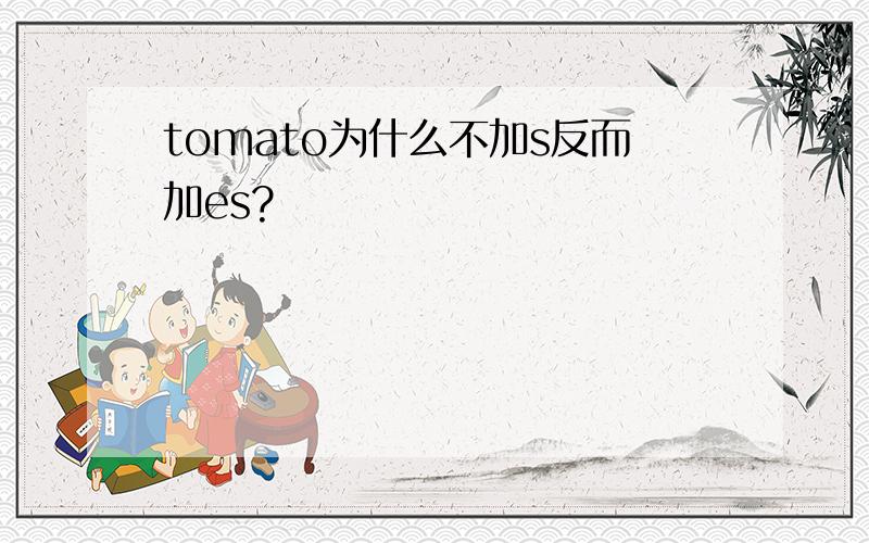 tomato为什么不加s反而加es?