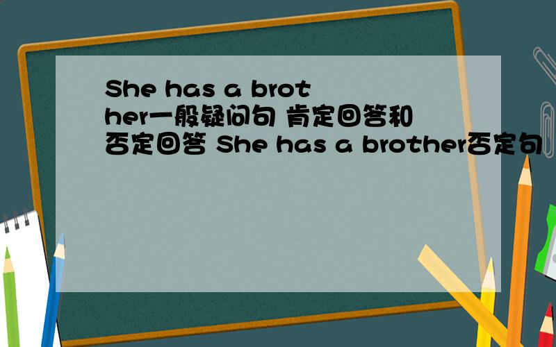 She has a brother一般疑问句 肯定回答和否定回答 She has a brother否定句