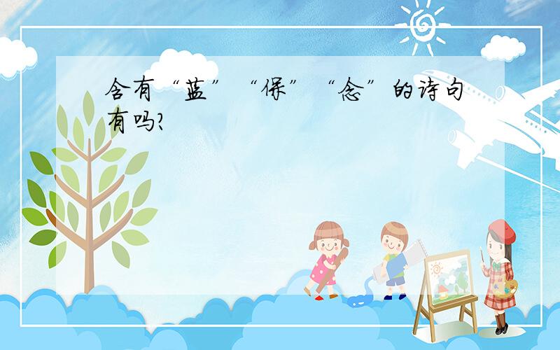 含有“蓝”“保”“念”的诗句有吗?