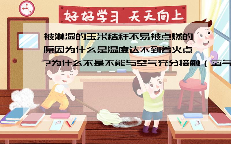 被淋湿的玉米秸秆不易被点燃的原因为什么是温度达不到着火点?为什么不是不能与空气充分接触（氧气难溶于