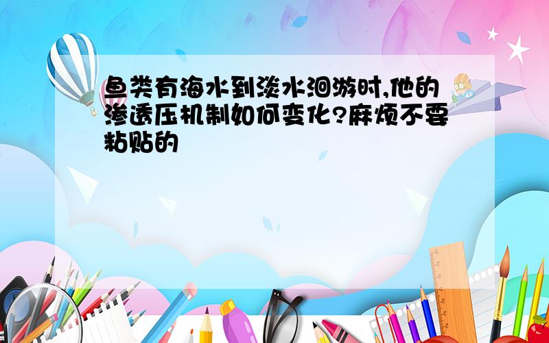 鱼类有海水到淡水洄游时,他的渗透压机制如何变化?麻烦不要粘贴的