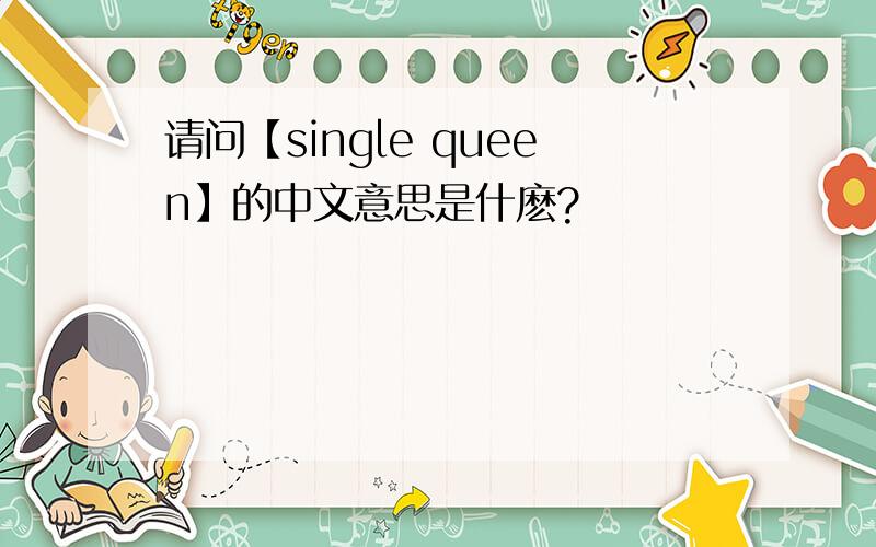 请问【single queen】的中文意思是什麽?