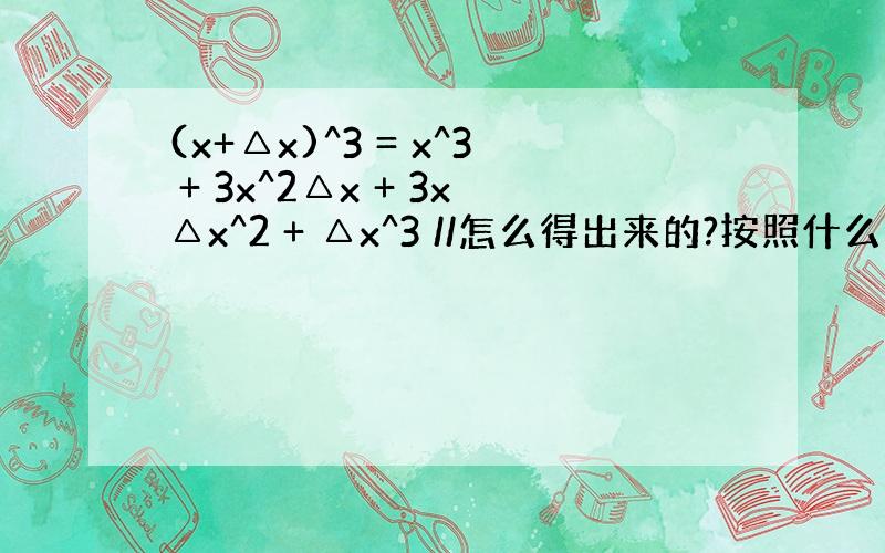 (x+△x)^3 = x^3 + 3x^2△x + 3x△x^2 + △x^3 //怎么得出来的?按照什么公式算的