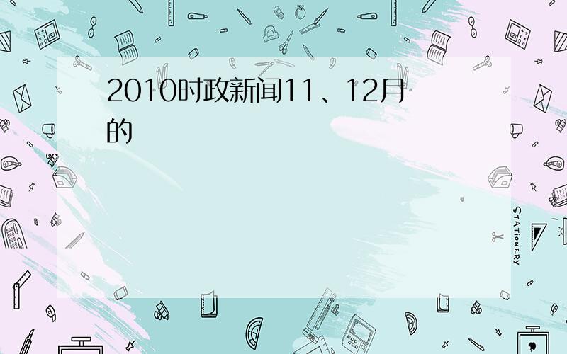 2010时政新闻11、12月的