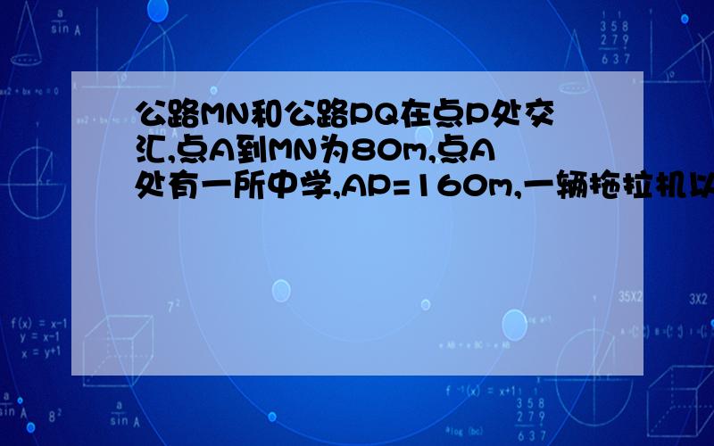 公路MN和公路PQ在点P处交汇,点A到MN为80m,点A处有一所中学,AP=160m,一辆拖拉机以18km/h的速度在公