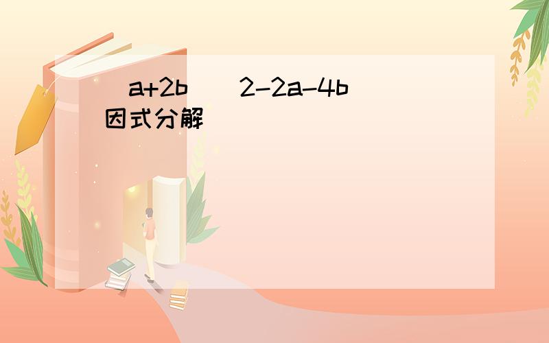 (a+2b)^2-2a-4b因式分解