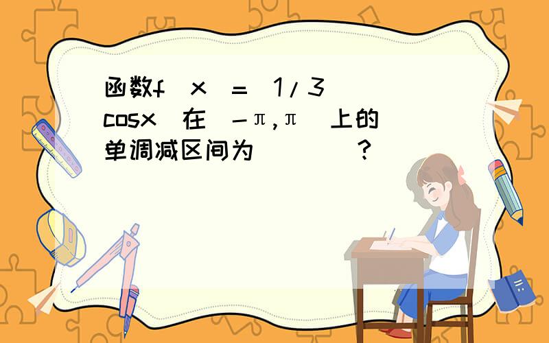 函数f（x）=（1/3）^|cosx|在[-π,π]上的单调减区间为____?