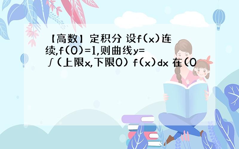 【高数】定积分 设f(x)连续,f(0)=1,则曲线y=∫(上限x,下限0) f(x)dx 在(0