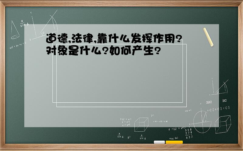 道德,法律,靠什么发挥作用?对象是什么?如何产生?