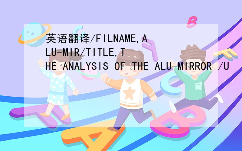 英语翻译/FILNAME,ALU-MIR/TITLE,THE ANALYSIS OF THE ALU-MIRROR /U