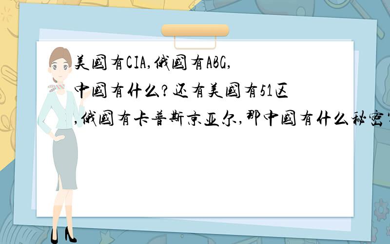 美国有CIA,俄国有ABG,中国有什么?还有美国有51区,俄国有卡普斯京亚尔,那中国有什么秘密军事基地?