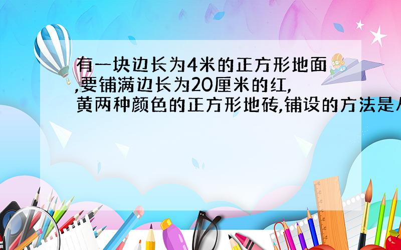 有一块边长为4米的正方形地面,要铺满边长为20厘米的红,黄两种颜色的正方形地砖,铺设的方法是从正方形的中心按图示规律向四