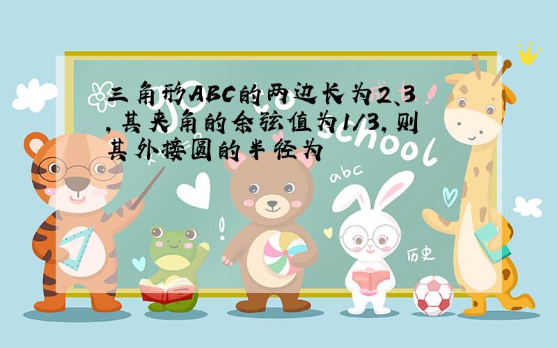 三角形ABC的两边长为2、3,其夹角的余弦值为1/3,则其外接圆的半径为