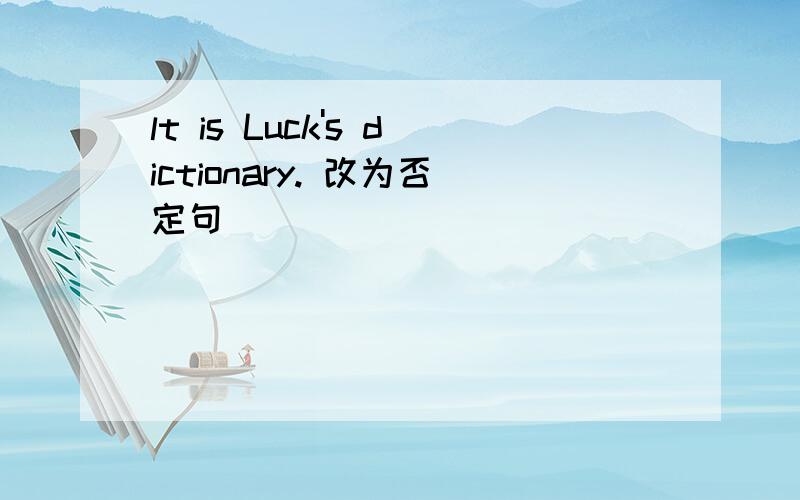 lt is Luck's dictionary. 改为否定句