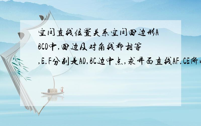 空间直线位置关系空间四边形ABCD中,四边及对角线都相等,E.F分别是AD,BC边中点,求异面直线AF.CE所成角的余弦