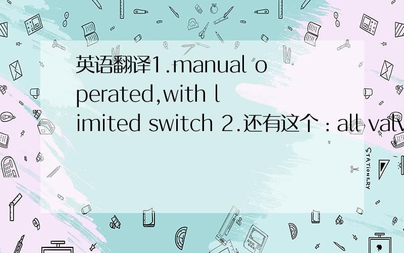 英语翻译1.manual operated,with limited switch 2.还有这个：all valve s