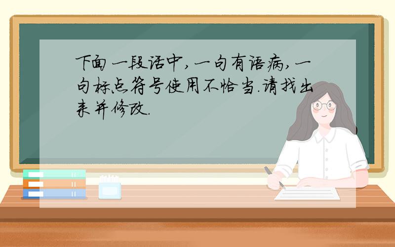 下面一段话中,一句有语病,一句标点符号使用不恰当.请找出来并修改.