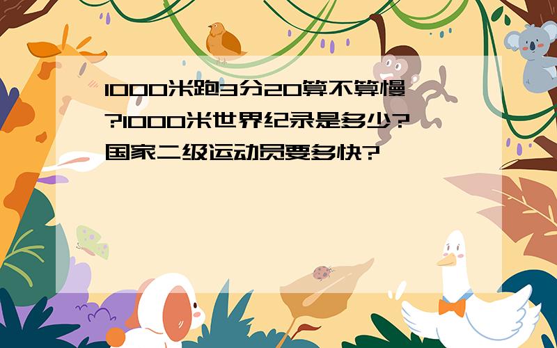 1000米跑3分20算不算慢?1000米世界纪录是多少?国家二级运动员要多快?