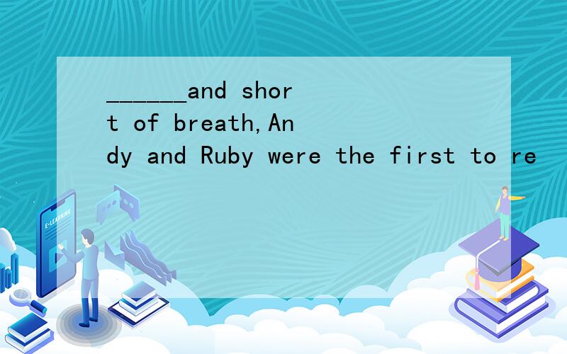 ______and short of breath,Andy and Ruby were the first to re