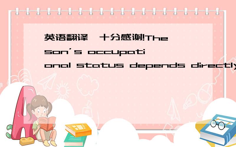 英语翻译,十分感谢!The son’s occupational status depends directly on