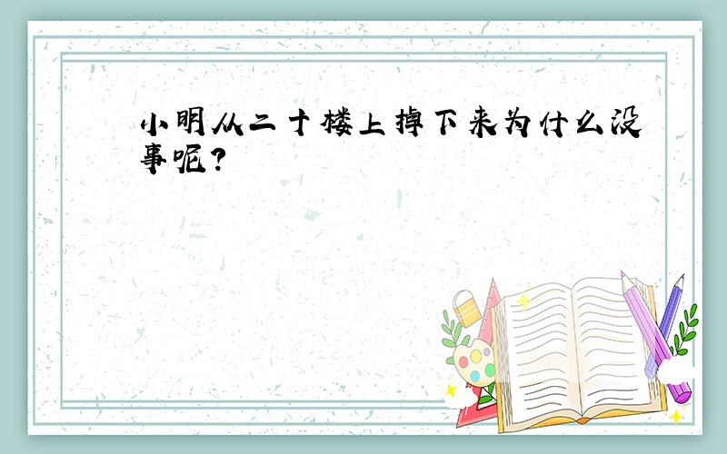 小明从二十楼上掉下来为什么没事呢?