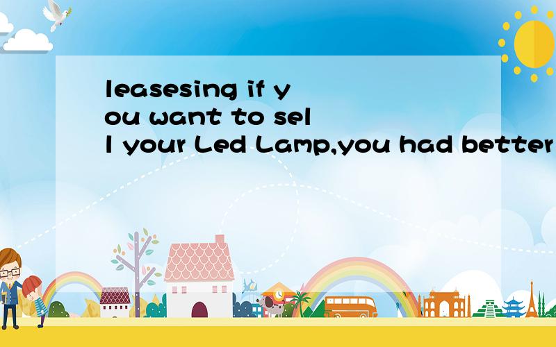 leasesing if you want to sell your Led Lamp,you had better t