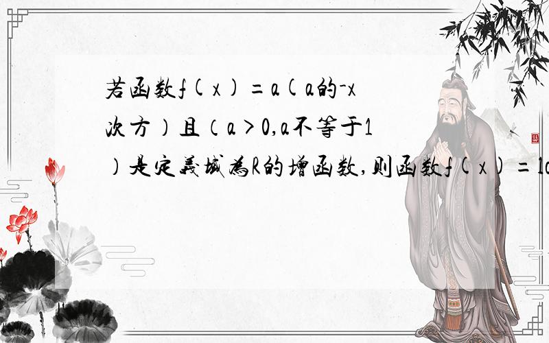 若函数f(x)=a(a的-x次方）且（a>0,a不等于1）是定义域为R的增函数,则函数f(x)=loga(x+1)的图像