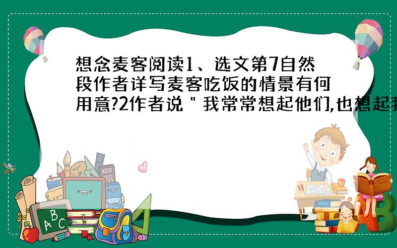 想念麦客阅读1、选文第7自然段作者详写麦客吃饭的情景有何用意?2作者说＂我常常想起他们,也想起我们自己,比较起来,就觉得