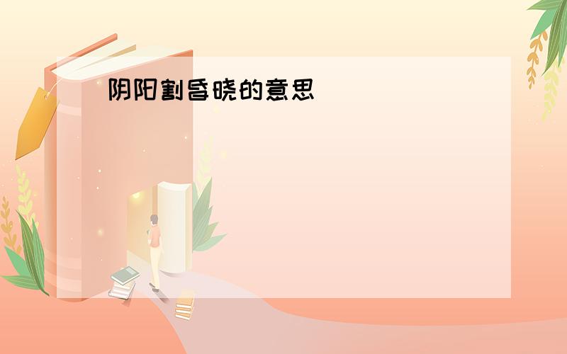 阴阳割昏晓的意思