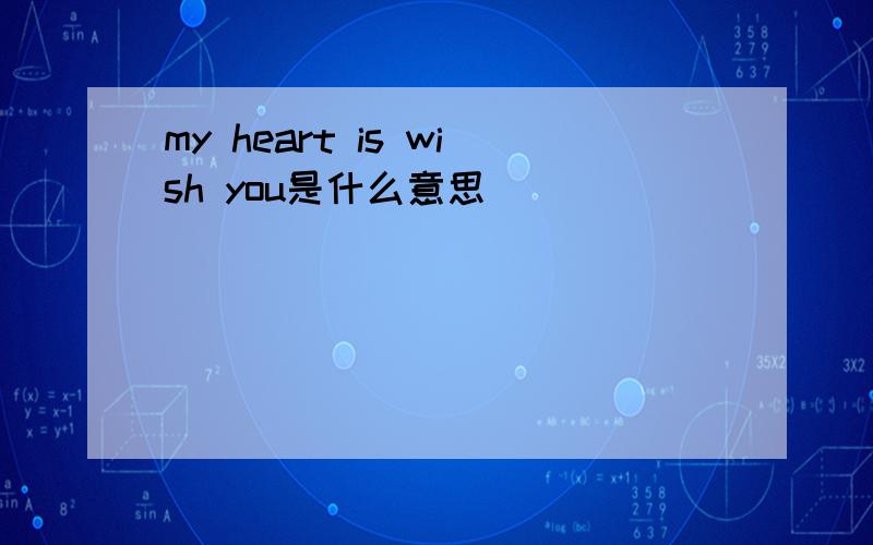 my heart is wish you是什么意思