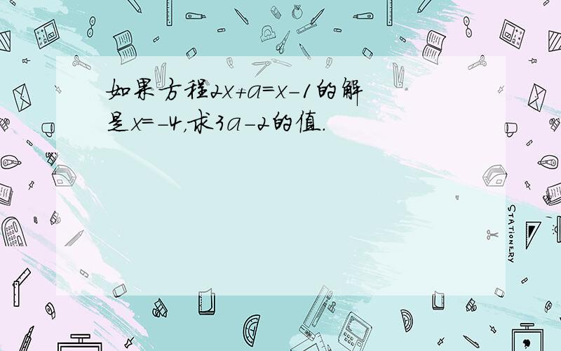 如果方程2x+a=x-1的解是x=-4，求3a-2的值．