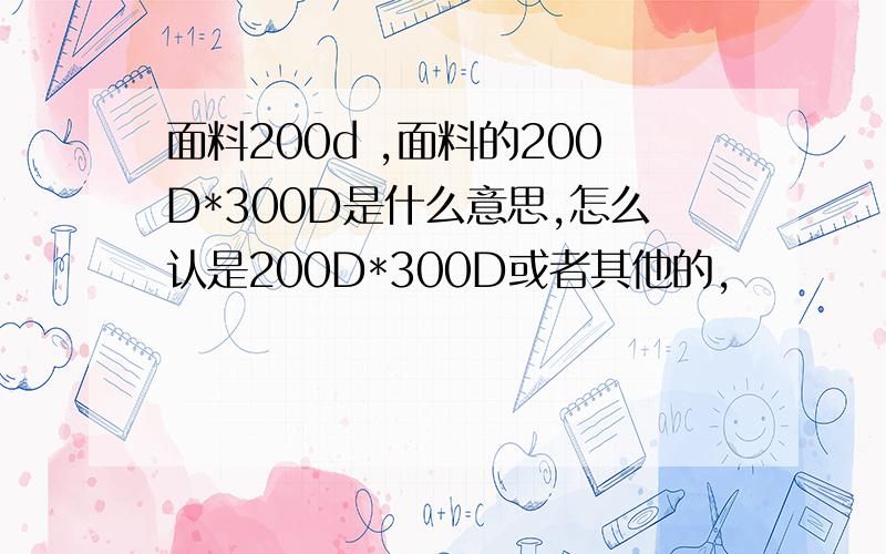 面料200d ,面料的200D*300D是什么意思,怎么认是200D*300D或者其他的,