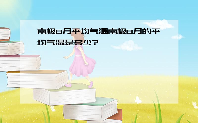 南极8月平均气温南极8月的平均气温是多少?