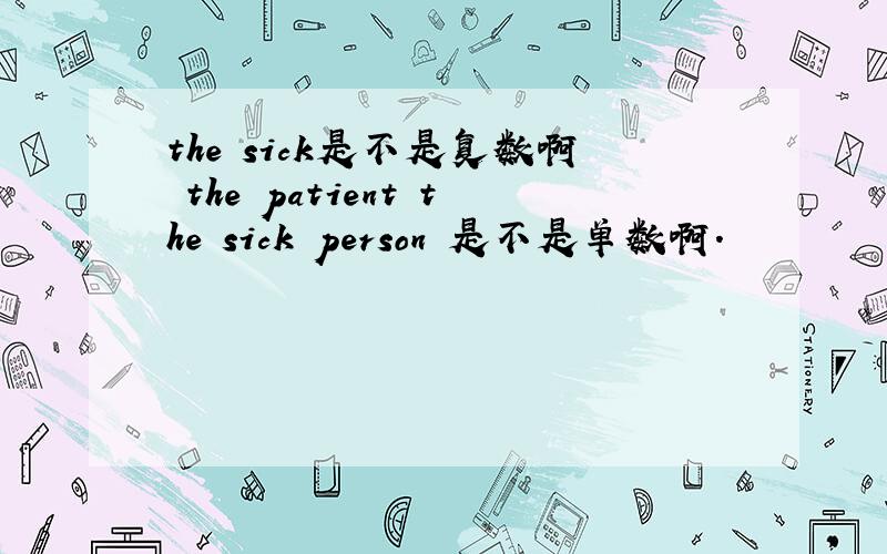 the sick是不是复数啊 the patient the sick person 是不是单数啊.