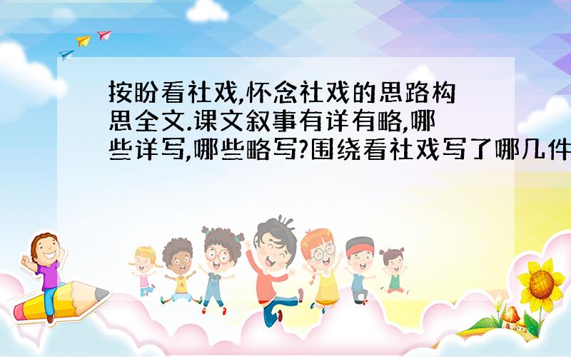 按盼看社戏,怀念社戏的思路构思全文.课文叙事有详有略,哪些详写,哪些略写?围绕看社戏写了哪几件事?