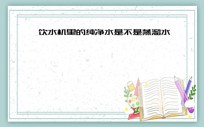 饮水机里的纯净水是不是蒸溜水