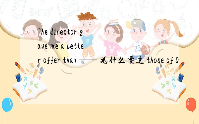 The director gave me a better offer than —— 为什么要选 those of D