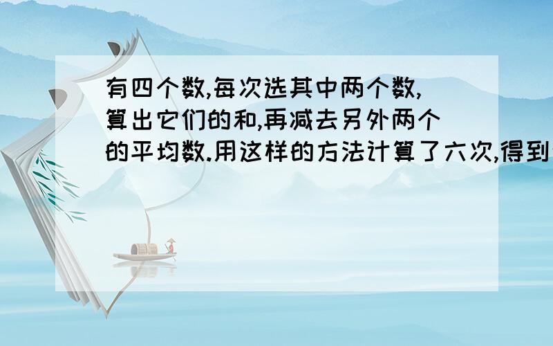 有四个数,每次选其中两个数,算出它们的和,再减去另外两个的平均数.用这样的方法计算了六次,得到这样六个数：86,106,