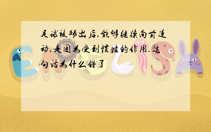 足球被踢出后,能够继续向前运动,是因为受到惯性的作用.这句话为什么错了