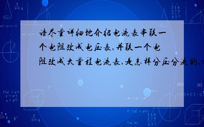 请尽量详细地介绍电流表串联一个电阻改成电压表,并联一个电阻改成大量程电流表,是怎样分压分流的,新...