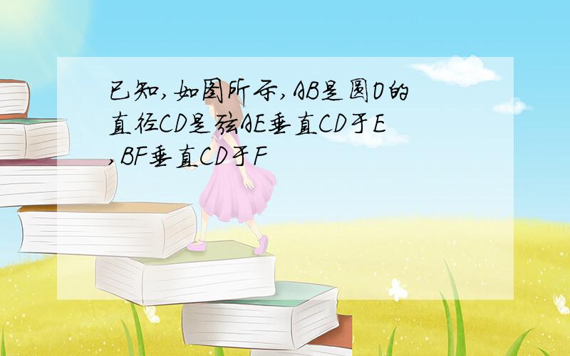 已知,如图所示,AB是圆O的直径CD是弦AE垂直CD于E,BF垂直CD于F